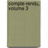 Compte-Rendu, Volume 3 door Onbekend