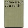 Connoisseur, Volume 16 by Anonymous Anonymous
