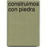 Construimos Con Piedra door Michael A. Auster