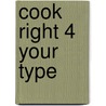Cook Right 4 Your Type by Peter J. D'Adamo