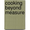 Cooking Beyond Measure door Jean Johnson