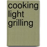 Cooking Light Grilling door Onbekend