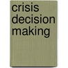 Crisis Decision Making door Richard J. Pech