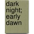Dark Night; Early Dawn
