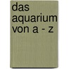 Das Aquarium von A - Z door Claus Schaefer