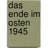 Das Ende im Osten 1945 by Werner Haupt