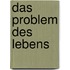 Das Problem des Lebens