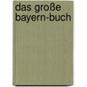 Das große Bayern-Buch by Christoph Bausenwein