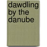 Dawdling By The Danube door Edward Enfield