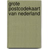 Grote Postcodekaart van Nederland door Onbekend