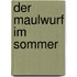 Der Maulwurf im Sommer