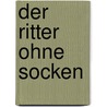 Der Ritter ohne Socken door Christian Oster