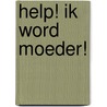 Help! Ik word moeder! by Unknown