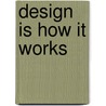 Design Is How It Works door Jonathan R. Greene