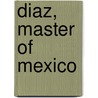 Diaz, Master of Mexico by James Creelman