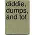 Diddie, Dumps, And Tot
