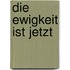 Die Ewigkeit ist jetzt