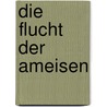 Die Flucht der Ameisen by Ulrich C. Schreiber