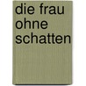 Die Frau Ohne Schatten by Hugo von Hofmannsthal