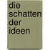 Die Schatten der Ideen