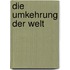 Die Umkehrung der Welt