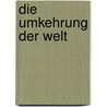 Die Umkehrung der Welt by Koo van der Wal