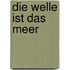 Die Welle ist das Meer