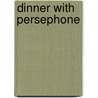 Dinner With Persephone by Patricia Storace