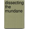 Dissecting The Mundane door Adrienne E. Hyle