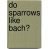 Do Sparrows Like Bach? by Unknown