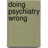 Doing Psychiatry Wrong by Rene J. Muller