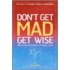 Don't Get Mad Get Wise