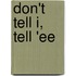 Don't Tell I, Tell 'Ee