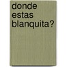 Donde Estas Blanquita? by Elena Wedeltoft