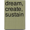 Dream, Create, Sustain by Francis M. Duffy