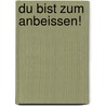 Du bist zum Anbeissen! door Alexander Holzach