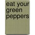 Eat Your Green Peppers