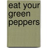 Eat Your Green Peppers by Jimmy A. Nelson