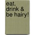Eat, Drink & Be Hairy!
