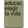 Educar, Elegir La Vida by Jorge Bergoglio