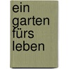 Ein Garten fürs Leben door Manfred Lucenz