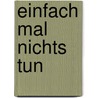 Einfach mal nichts tun door DorothéE. Bleker