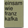 Einsam wie Franz Kafka door Marthe Robert