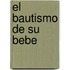 El Bautismo de Su Bebe