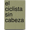 El Ciclista Sin Cabeza by Tom Stone