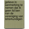 Gelieve in aanmerking te nemen dat ik geen lid ben van de vereniging van letterkundigen