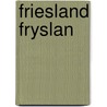 Friesland Fryslan door Onbekend