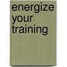 Energize Your Training door Robert W. Lucas