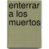 Enterrar a Los Muertos