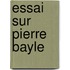 Essai Sur Pierre Bayle